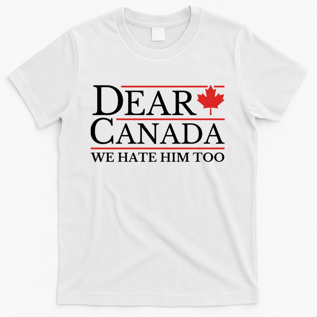 Dear Canada We Hate Him Too T-Shirt