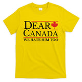Dear Canada We Hate Him Too T-Shirt