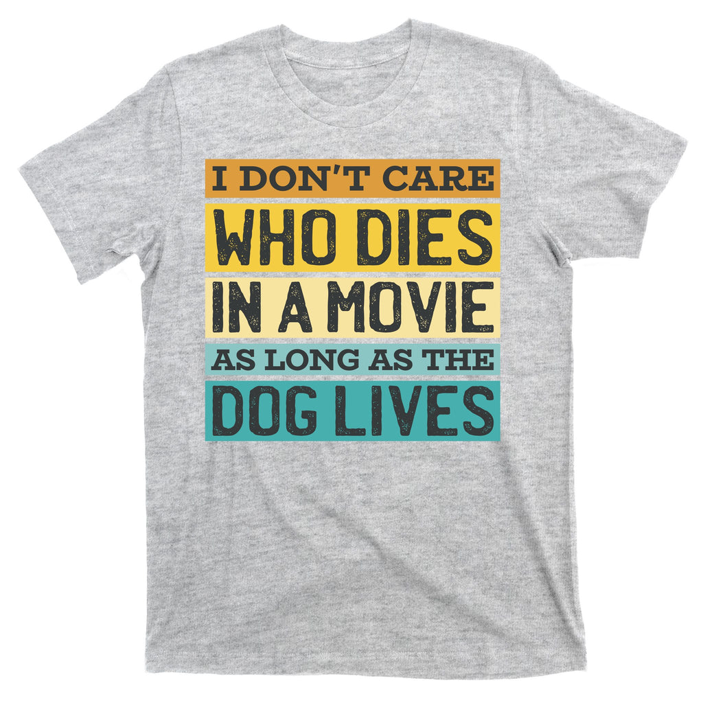 Don't Care Who Dies In A Movie As Long As The Dog Lives T-Shirt