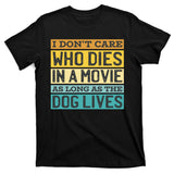 Don't Care Who Dies In A Movie As Long As The Dog Lives T-Shirt