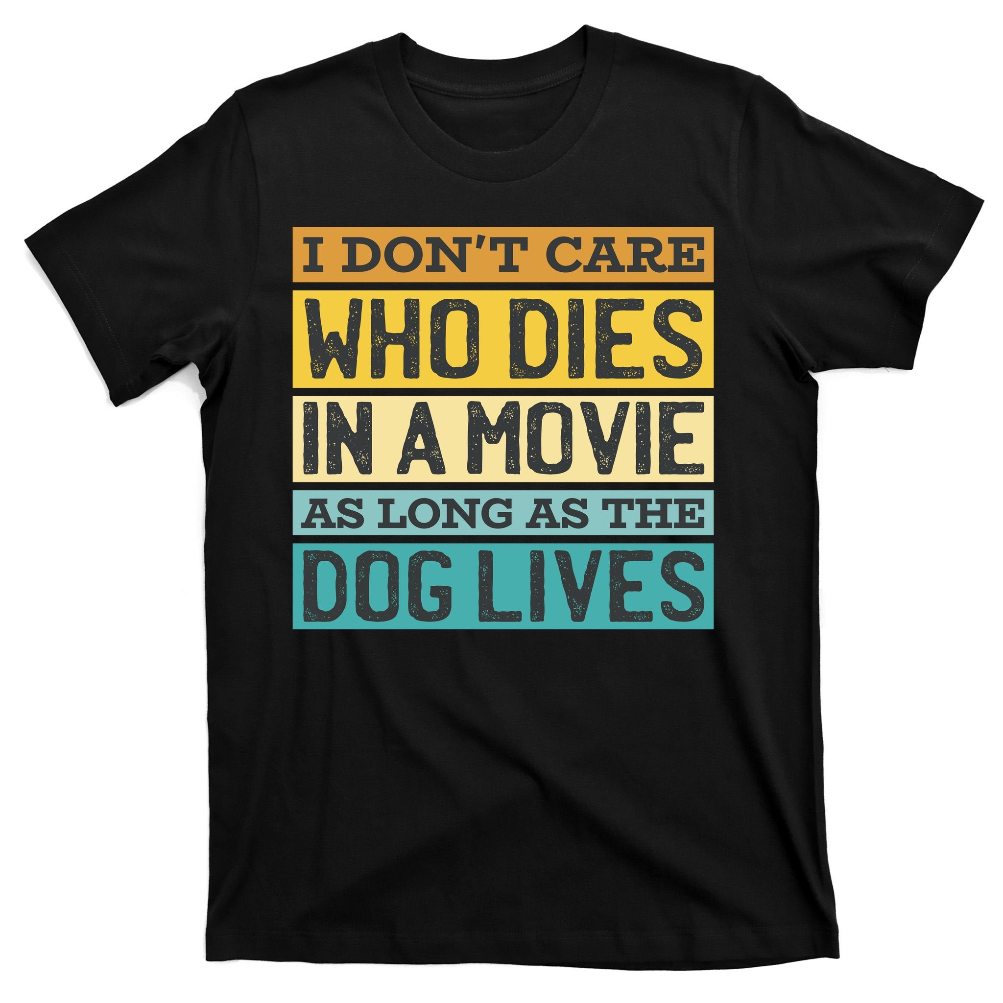 Don't Care Who Dies In A Movie As Long As The Dog Lives T-Shirt