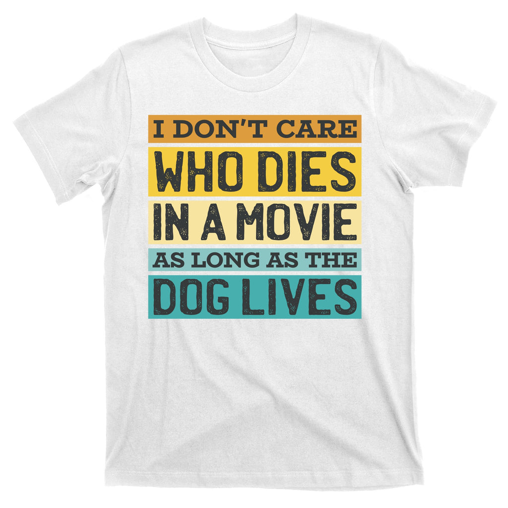Don't Care Who Dies In A Movie As Long As The Dog Lives T-Shirt