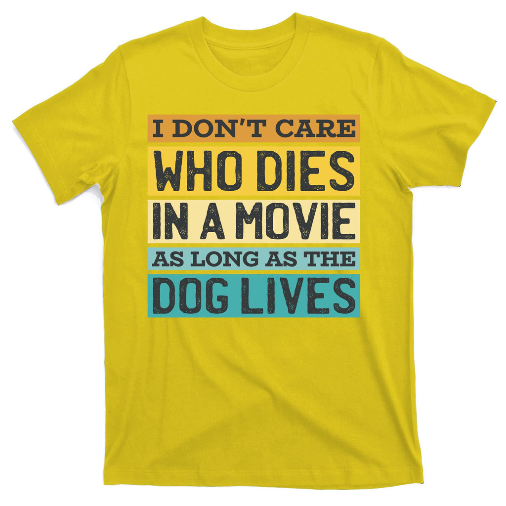 Don't Care Who Dies In A Movie As Long As The Dog Lives T-Shirt