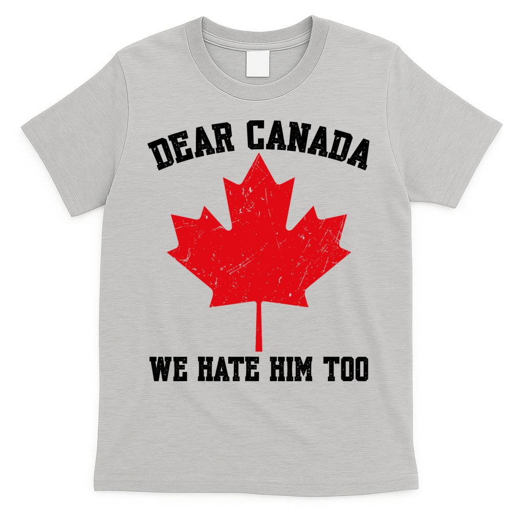 Dear Canada We Hate Him Too Anti Trump T-Shirt