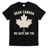 Dear Canada We Hate Him Too Anti Trump T-Shirt