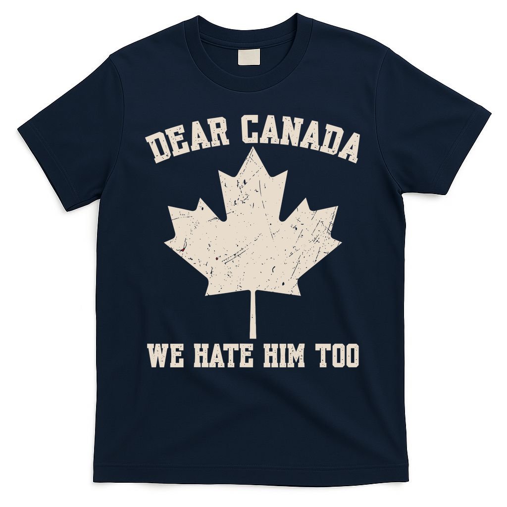 Dear Canada We Hate Him Too Anti Trump T-Shirt