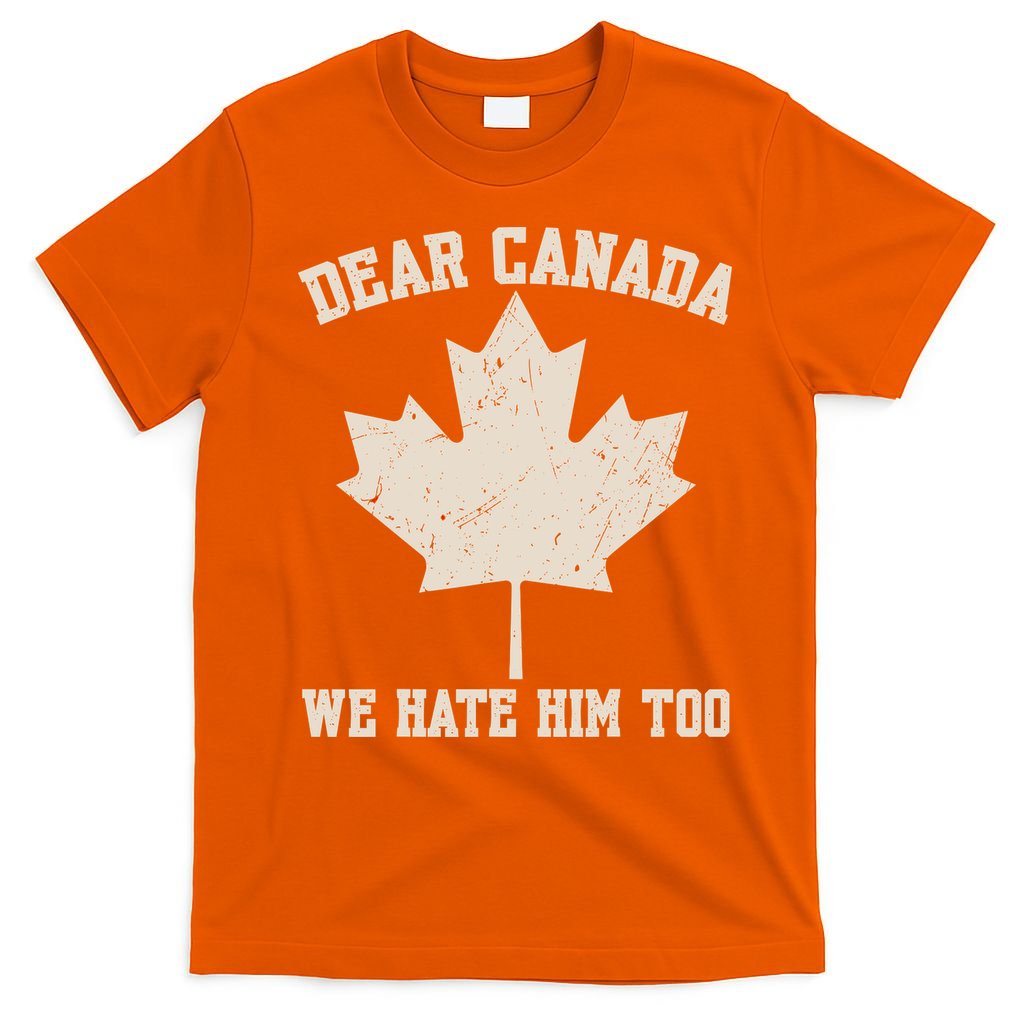 Dear Canada We Hate Him Too Anti Trump T-Shirt