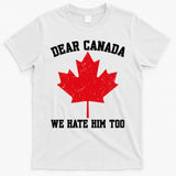 Dear Canada We Hate Him Too Anti Trump T-Shirt