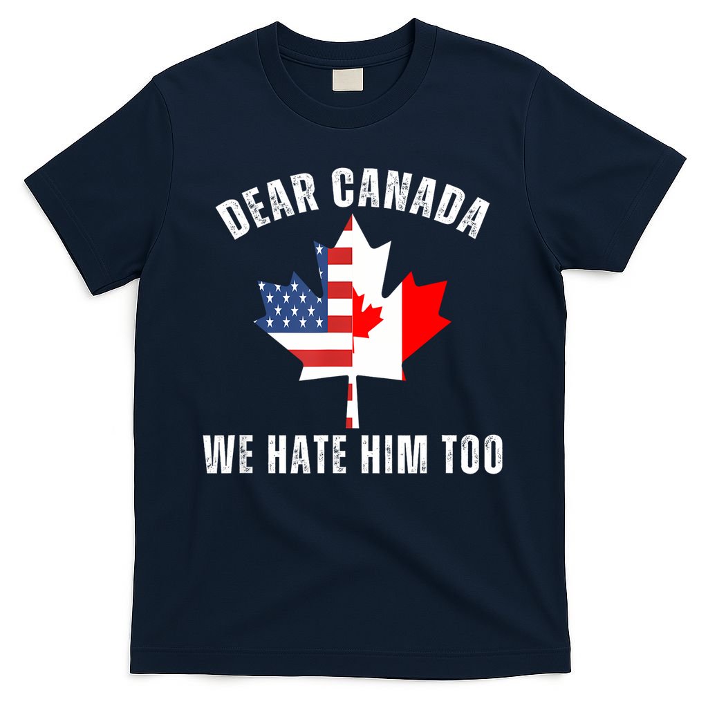 Dear Canada We Hate Him Too Anti Trump Canadian Protest T-Shirt