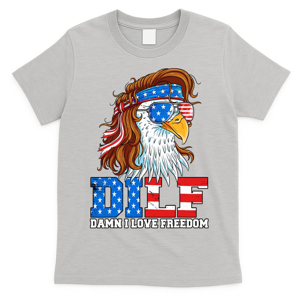 Dilf Damn I Love Freedom Eagle Funny Patriotic 4th Of July T-Shirt