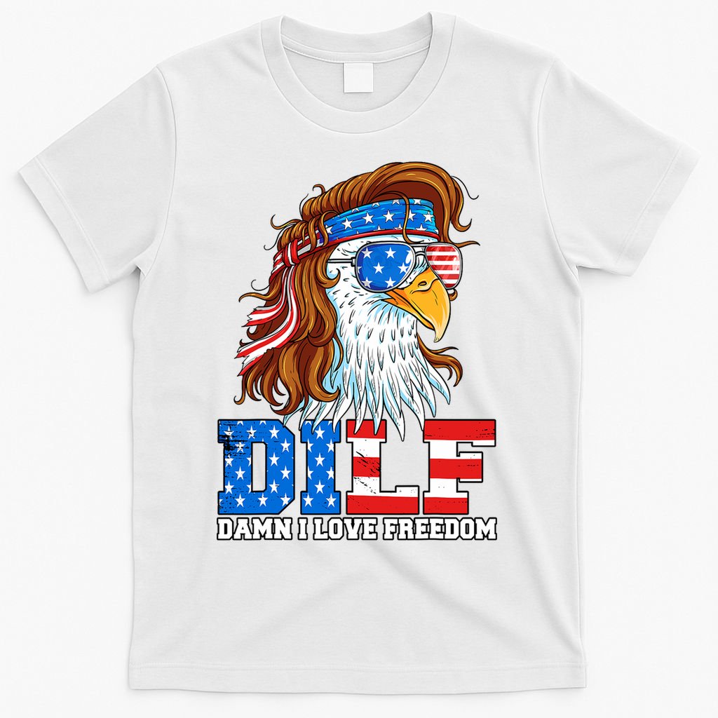 Dilf Damn I Love Freedom Eagle Funny Patriotic 4th Of July T-Shirt