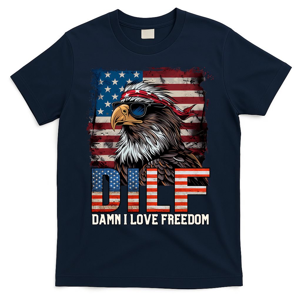 Dilf Damn I Love Freedom Eagle Funny Patriotic 4th Of July T-Shirt
