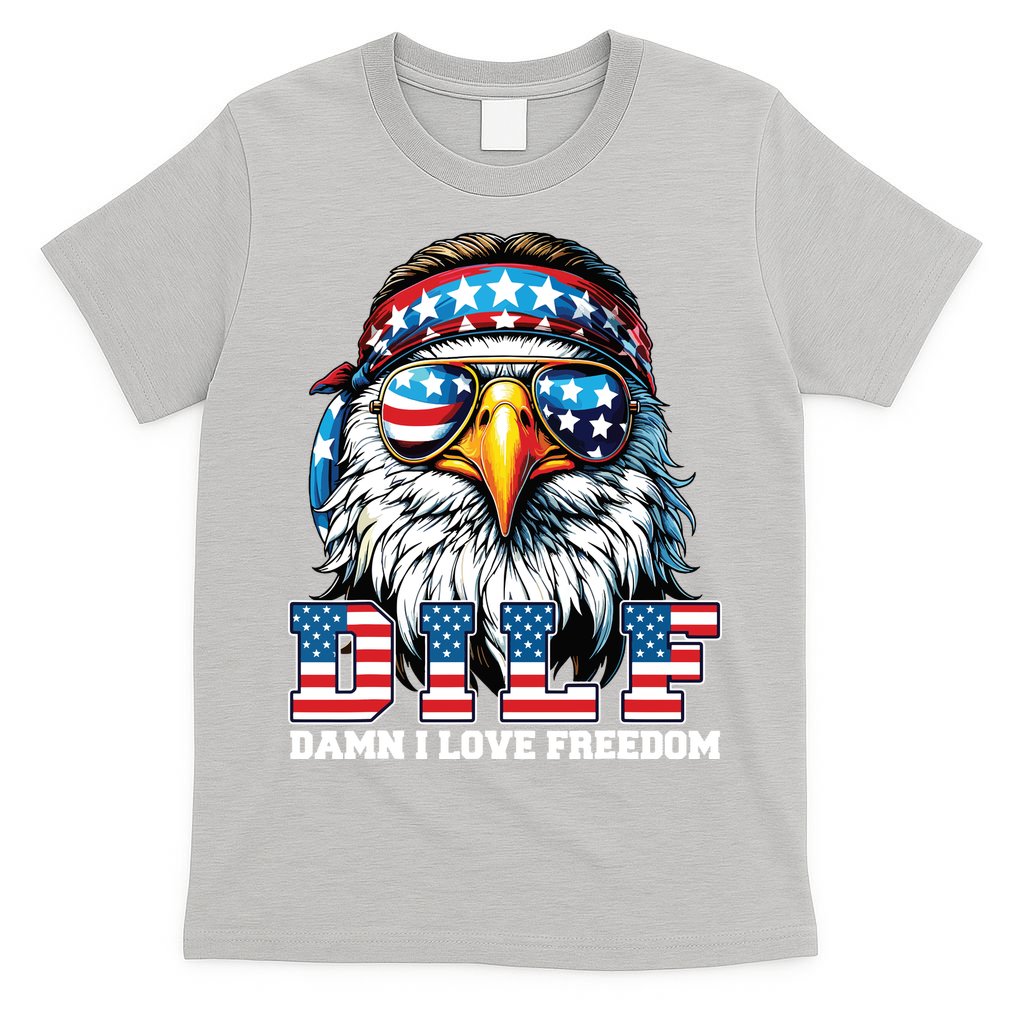 Dilf Damn I Love Freedom Eagle Funny Patriotic 4th Of July T-Shirt