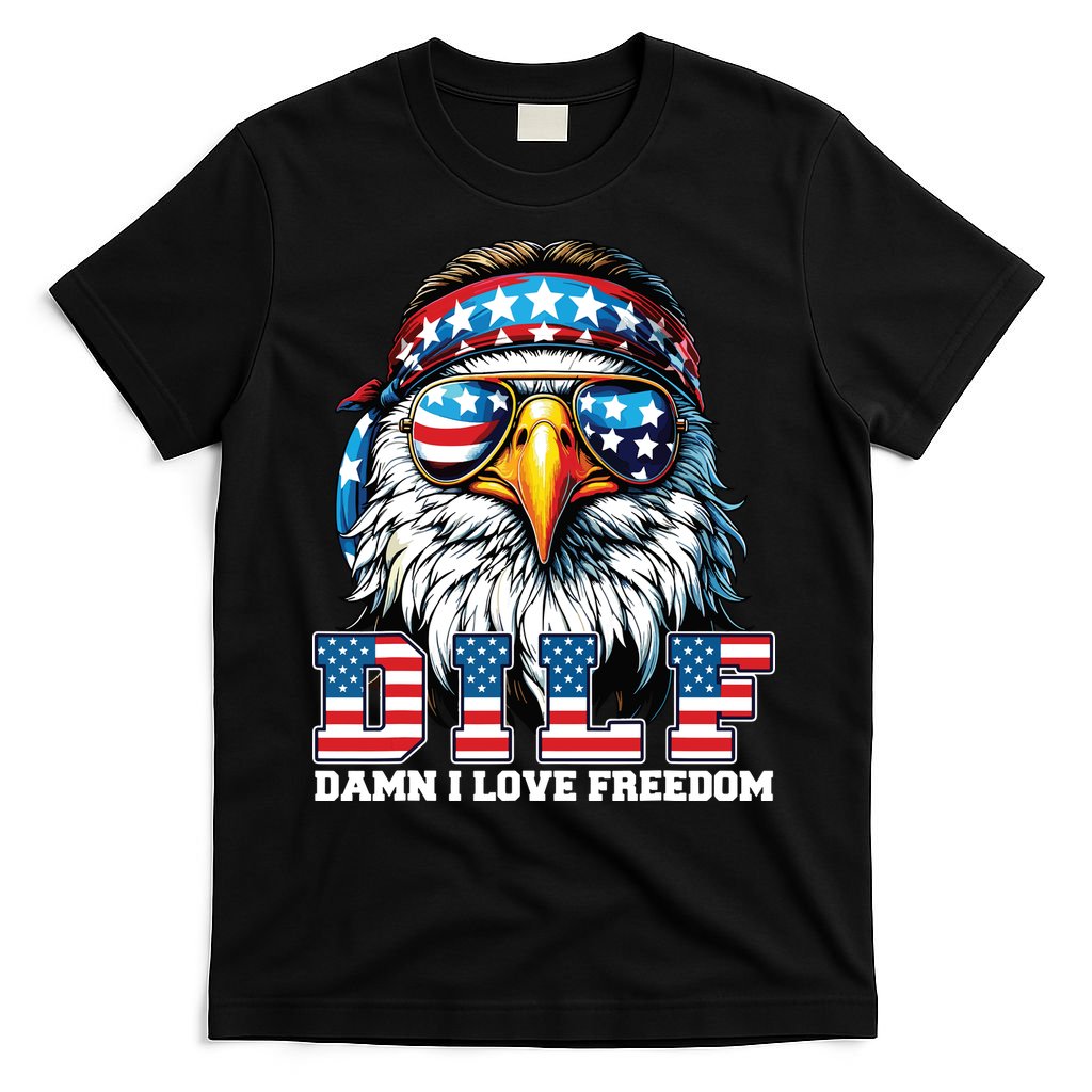 Dilf Damn I Love Freedom Eagle Funny Patriotic 4th Of July T-Shirt