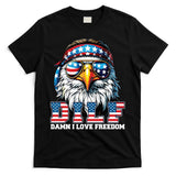 Dilf Damn I Love Freedom Eagle Funny Patriotic 4th Of July T-Shirt