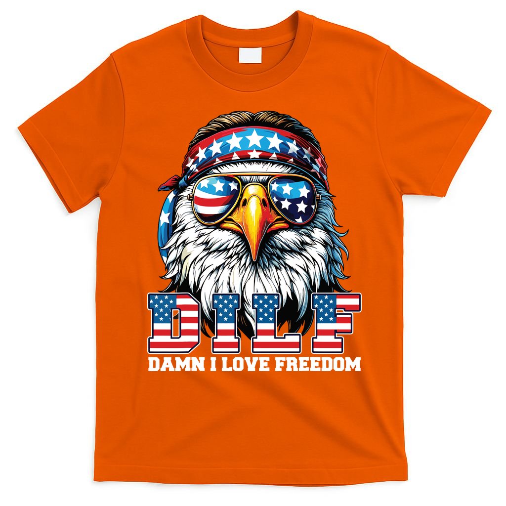 Dilf Damn I Love Freedom Eagle Funny Patriotic 4th Of July T-Shirt