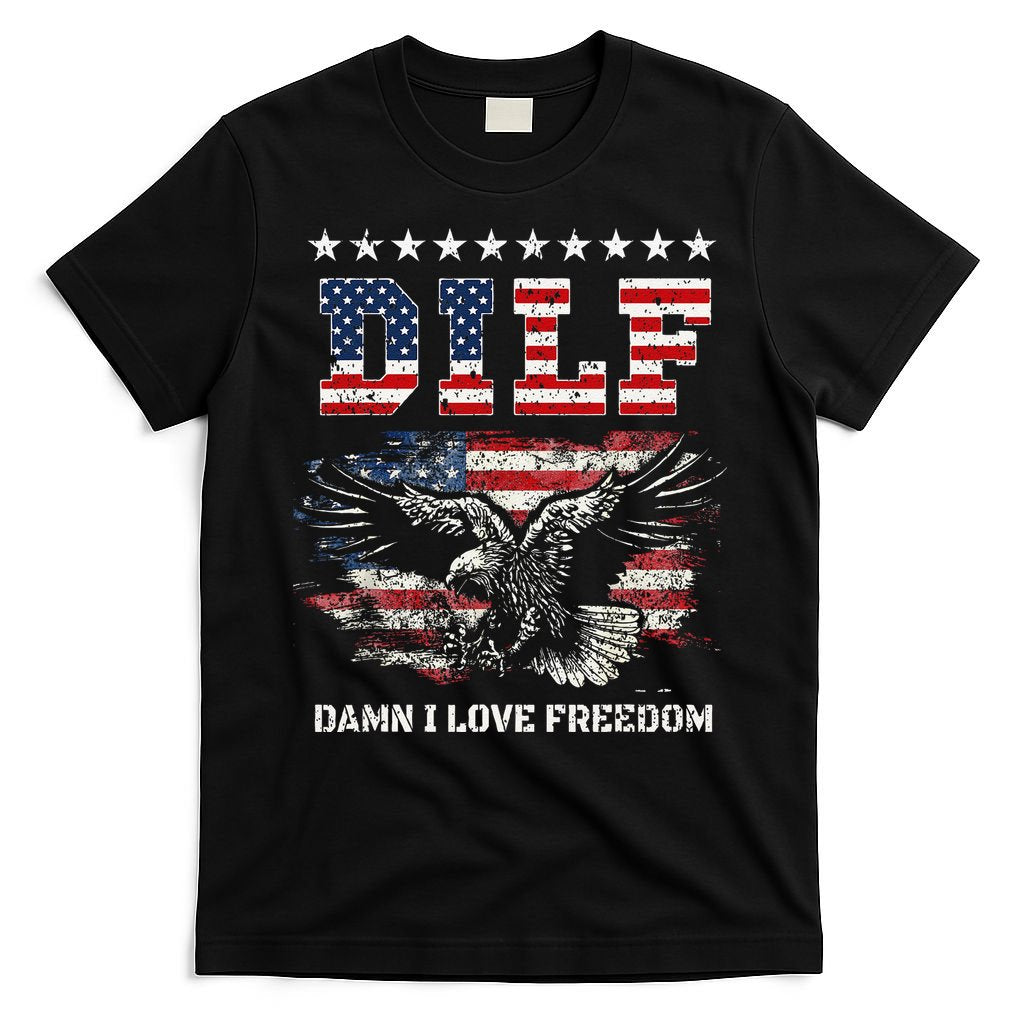 Dilf Damn I Love Freedom Eagle Funny Patriotic 4th Of July T-Shirt