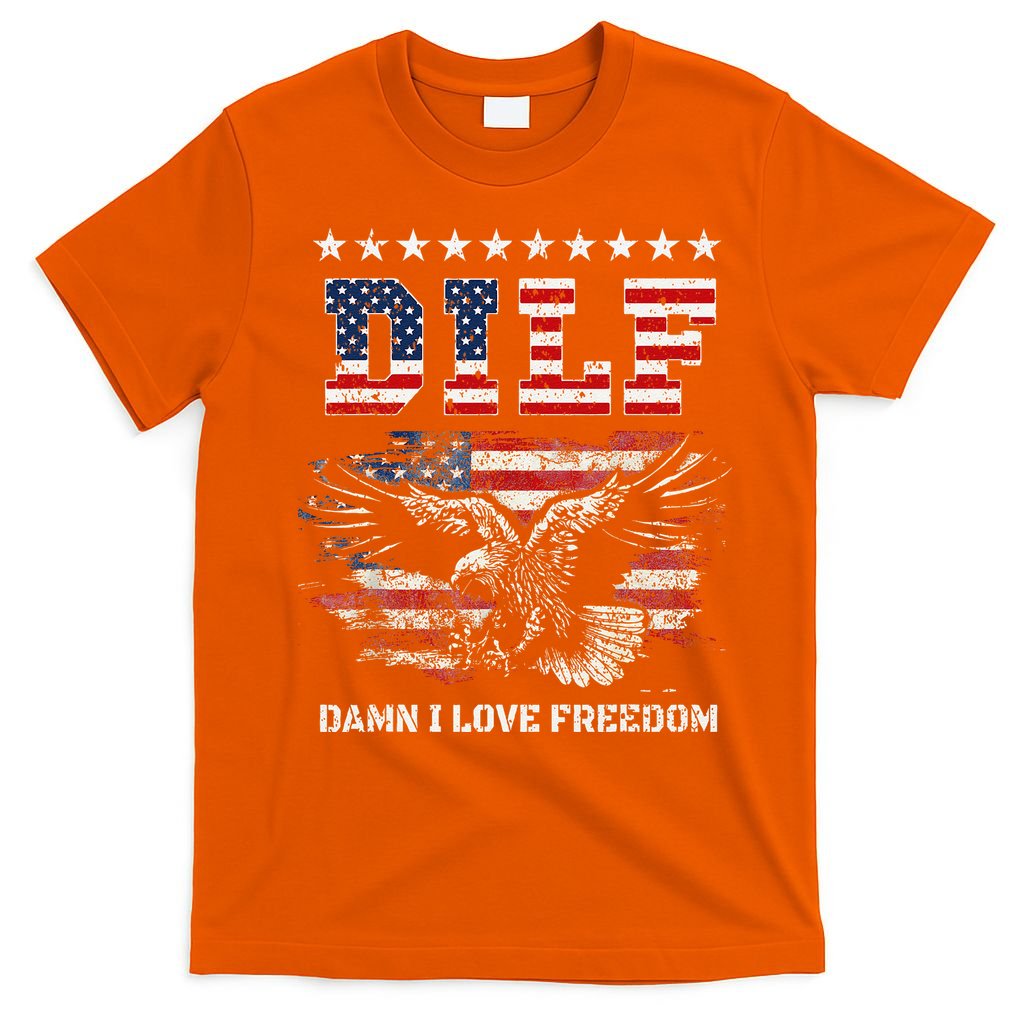 Dilf Damn I Love Freedom Eagle Funny Patriotic 4th Of July T-Shirt
