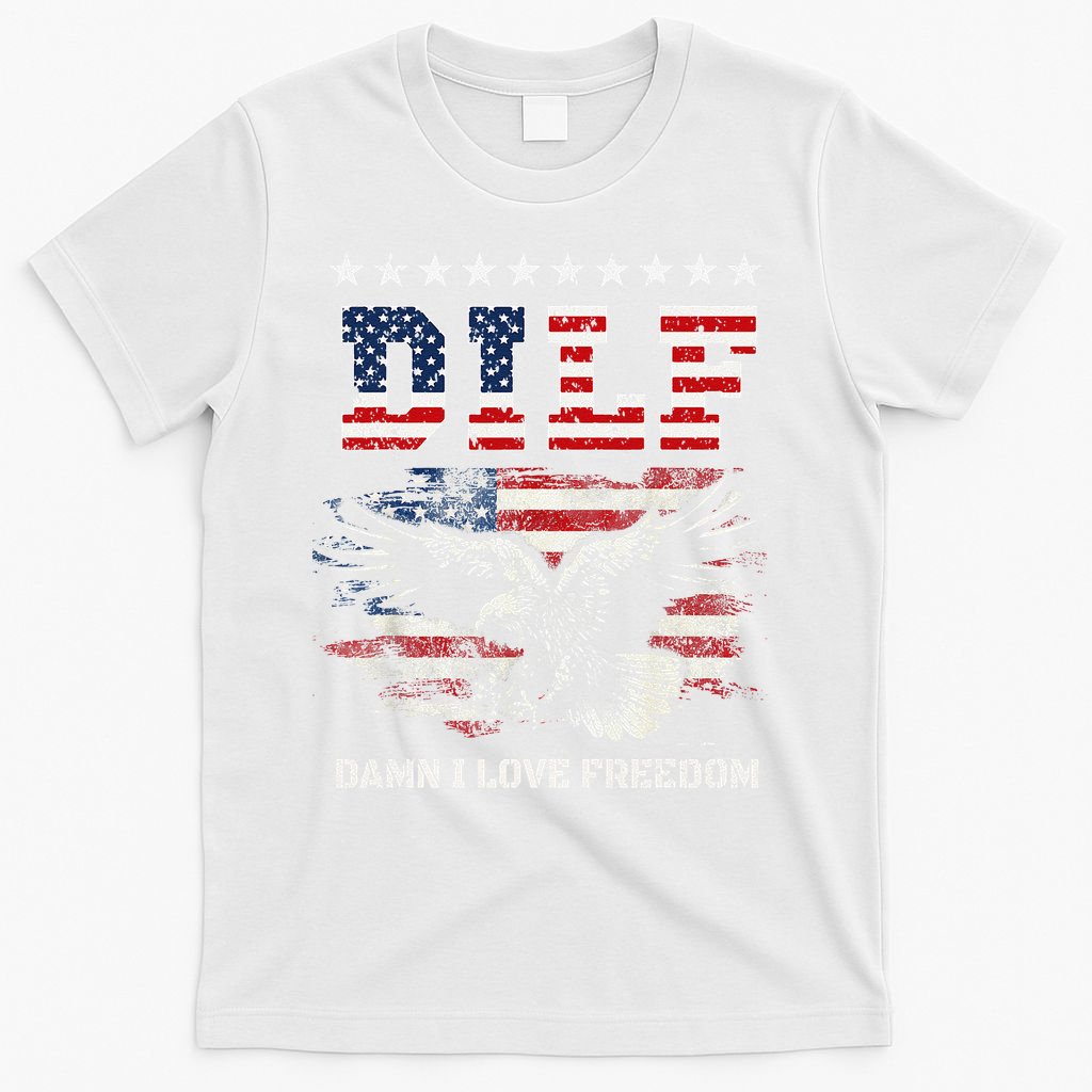 Dilf Damn I Love Freedom Eagle Funny Patriotic 4th Of July T-Shirt