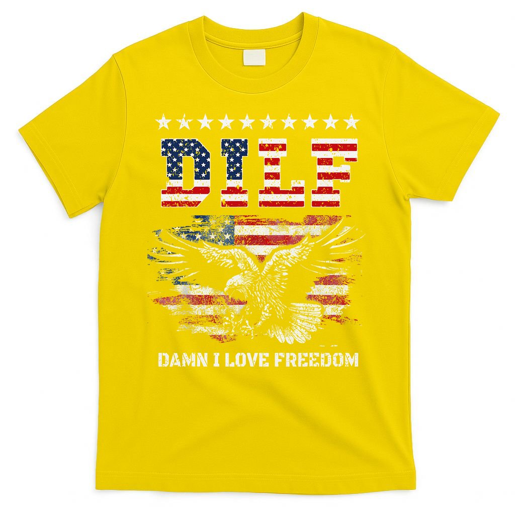 Dilf Damn I Love Freedom Eagle Funny Patriotic 4th Of July T-Shirt