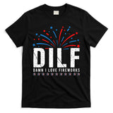 DILF Damn I Love Fireworks Funny Fourth Of July 4th Of July T-Shirt