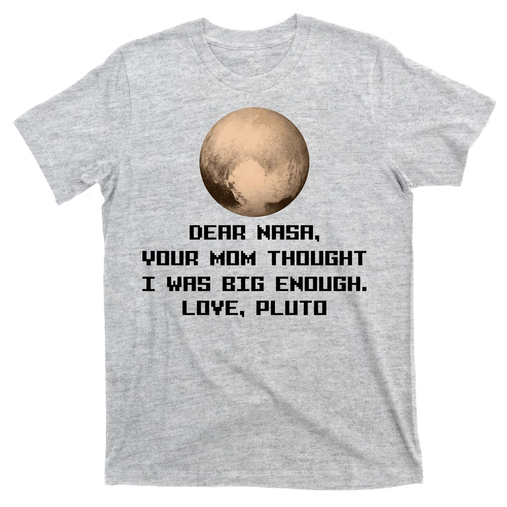 Dear NASA Your Mom Though I Was Big Enough Love Pluto T-Shirt