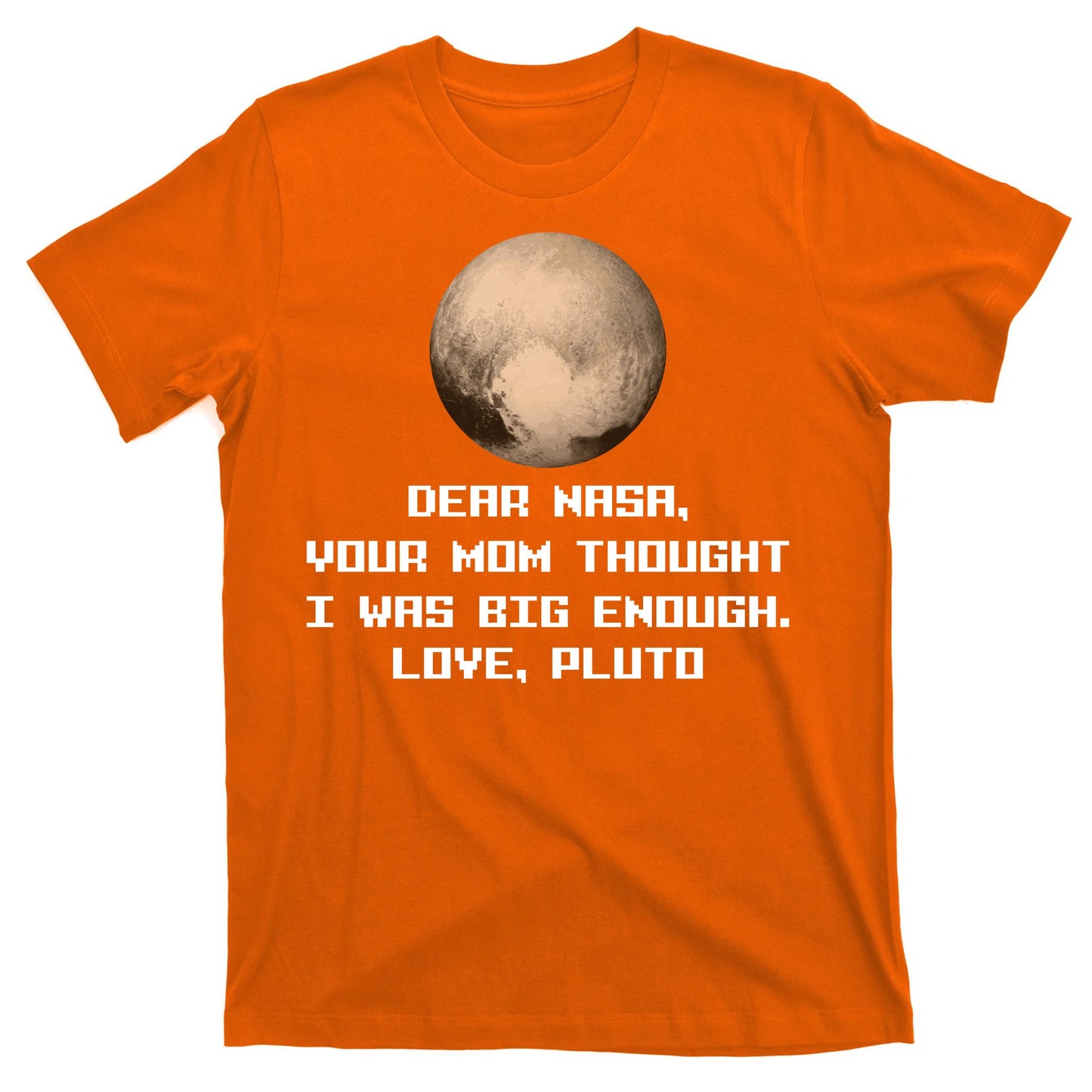 Dear NASA Your Mom Though I Was Big Enough Love Pluto T-Shirt