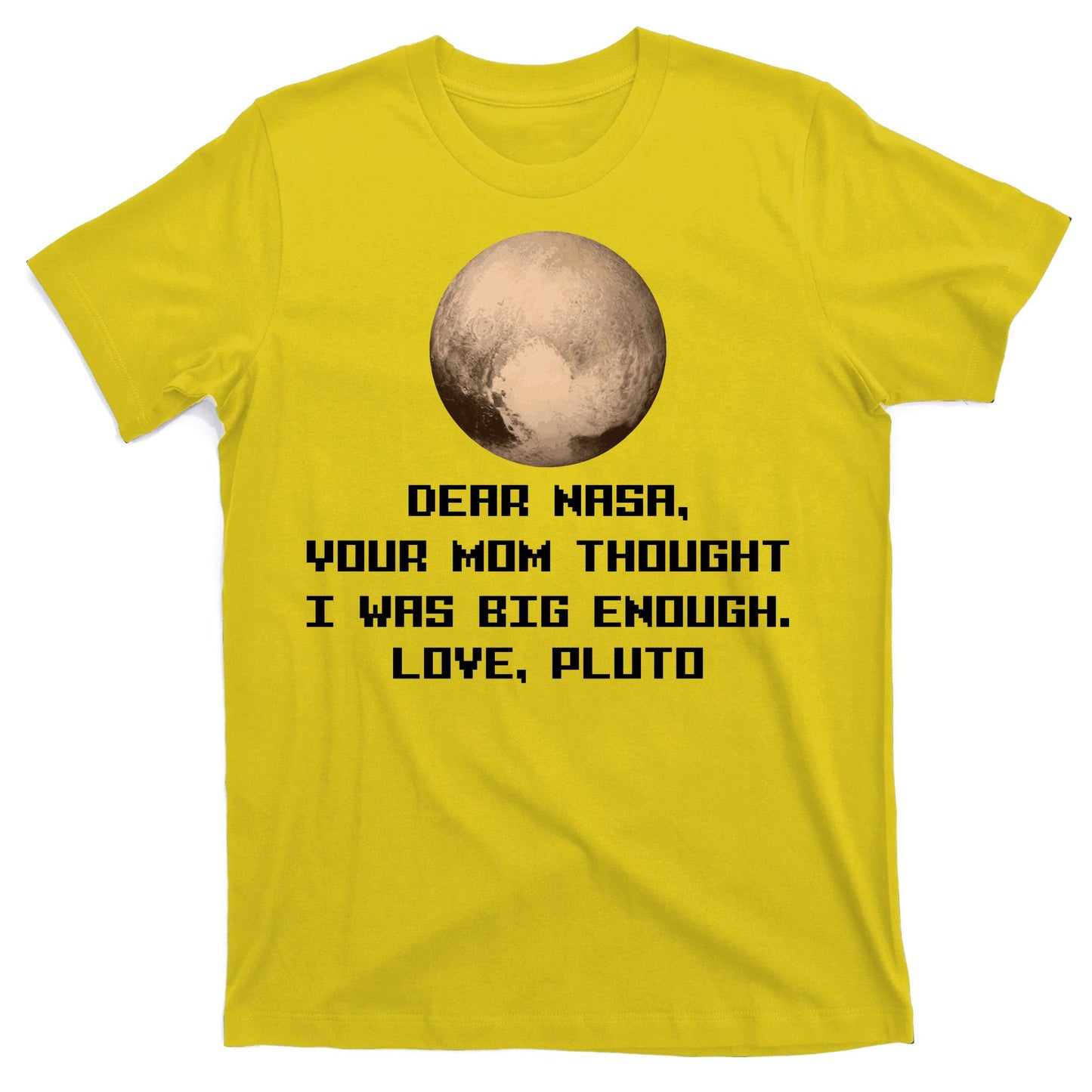 Dear NASA Your Mom Though I Was Big Enough Love Pluto T-Shirt