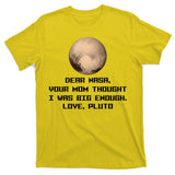Dear NASA Your Mom Though I Was Big Enough Love Pluto T-Shirt