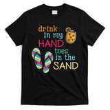 Drink In My Hand Toes In The Sand Summer Beach T-Shirt