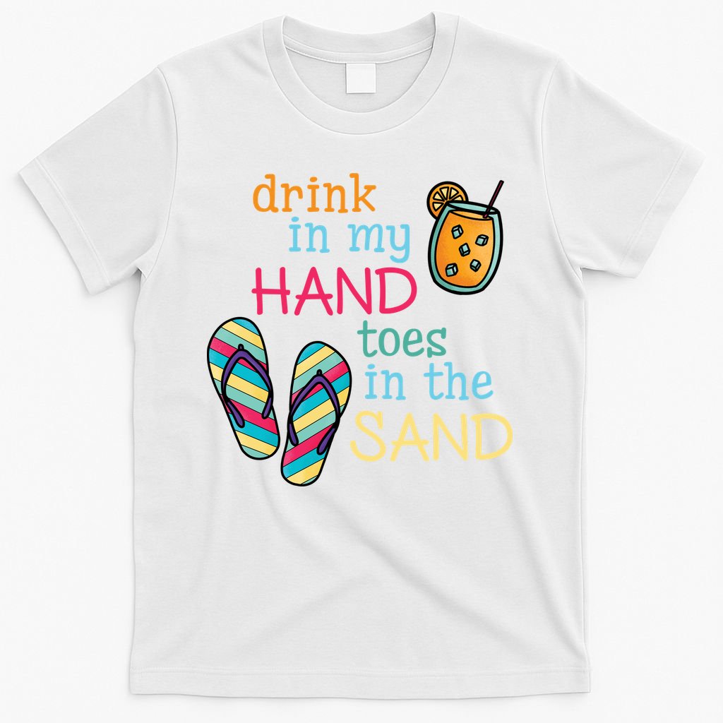 Drink In My Hand Toes In The Sand Summer Beach T-Shirt