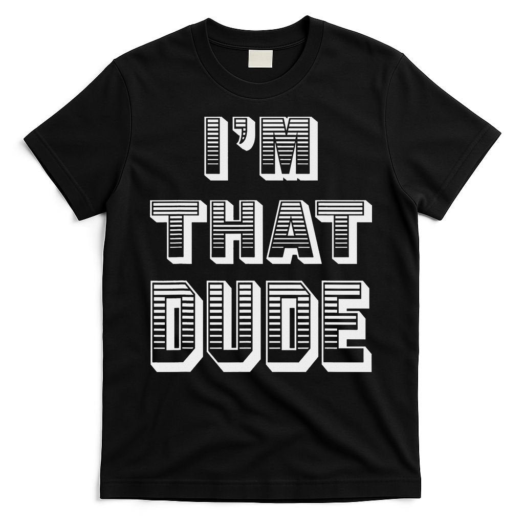 Dude I''m That Dude T-Shirt