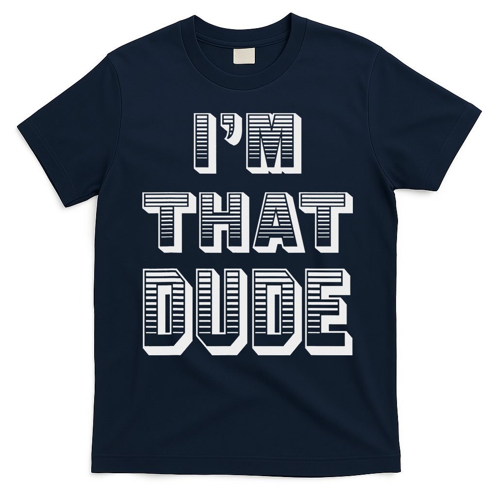 Dude I''m That Dude T-Shirt