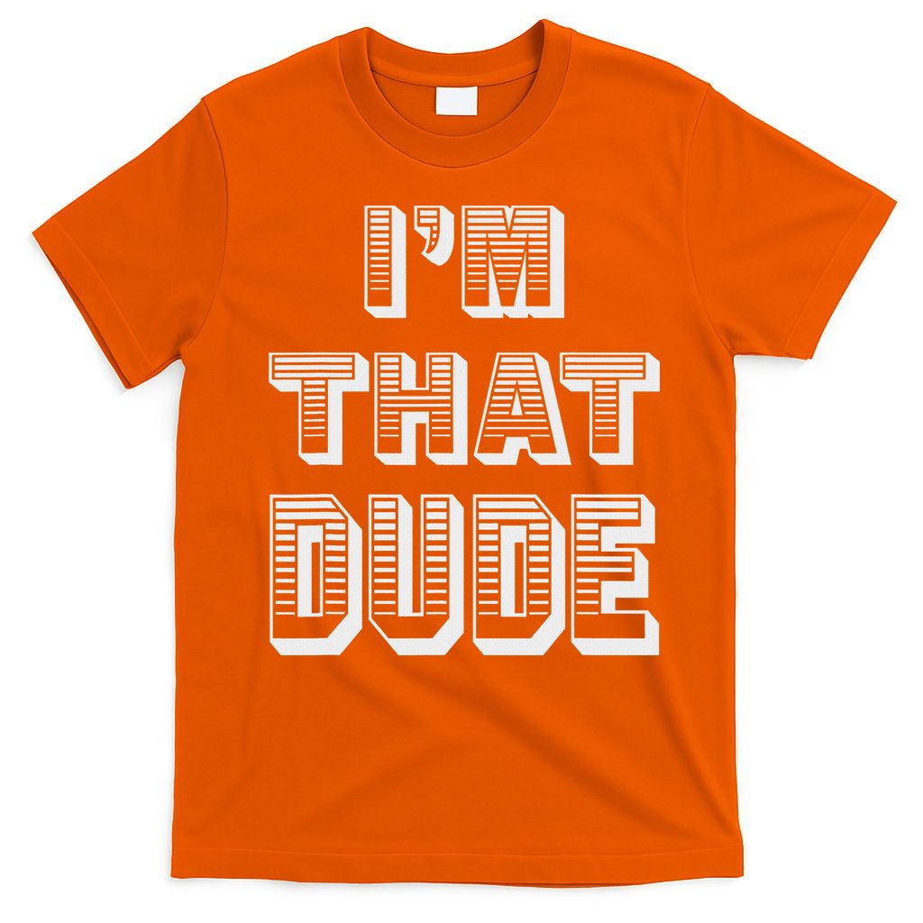 Dude I''m That Dude T-Shirt