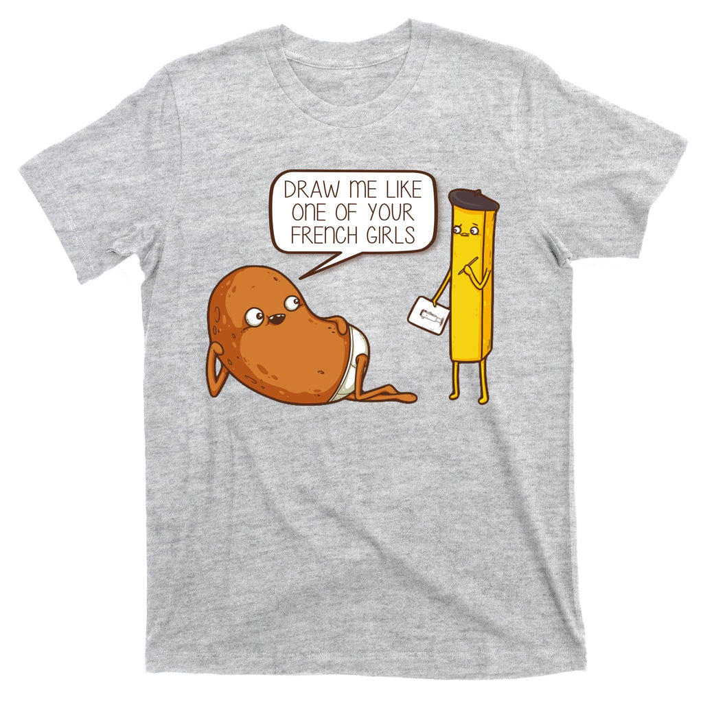 Draw Me Like One Of Your French Girls Fries Potato Funny T-Shirt