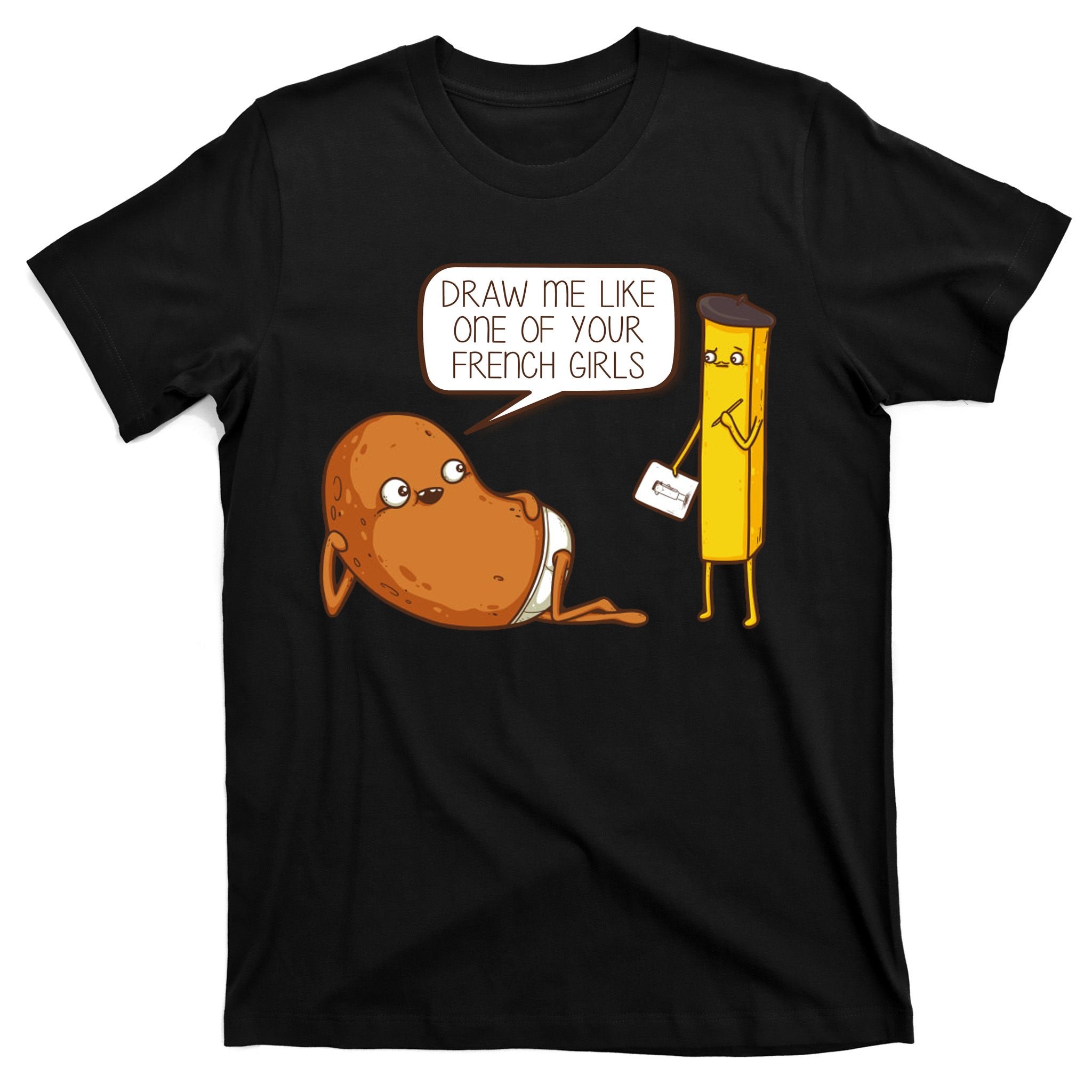 Draw Me Like One Of Your French Girls Fries Potato Funny T-Shirt
