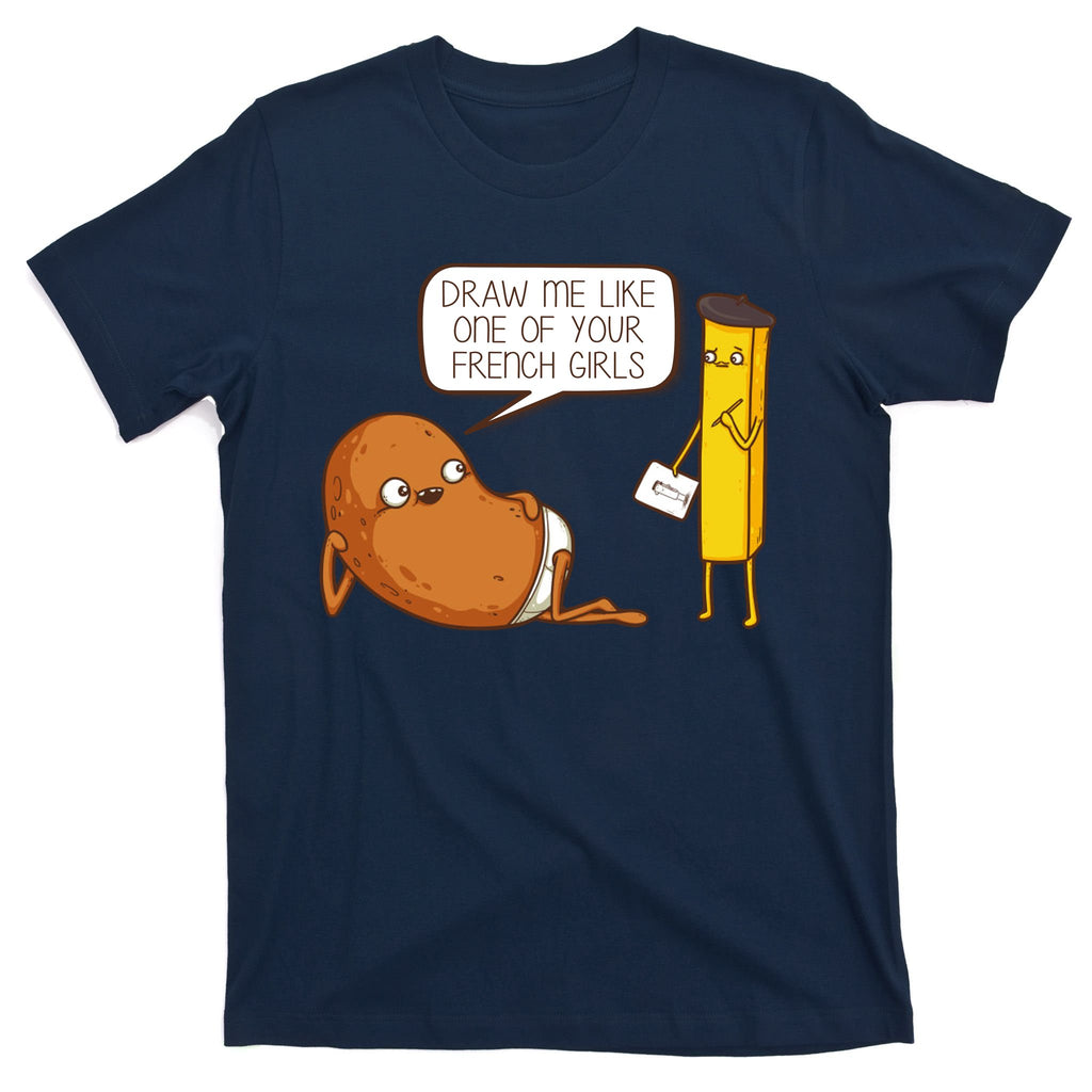 Draw Me Like One Of Your French Girls Fries Potato Funny T-Shirt