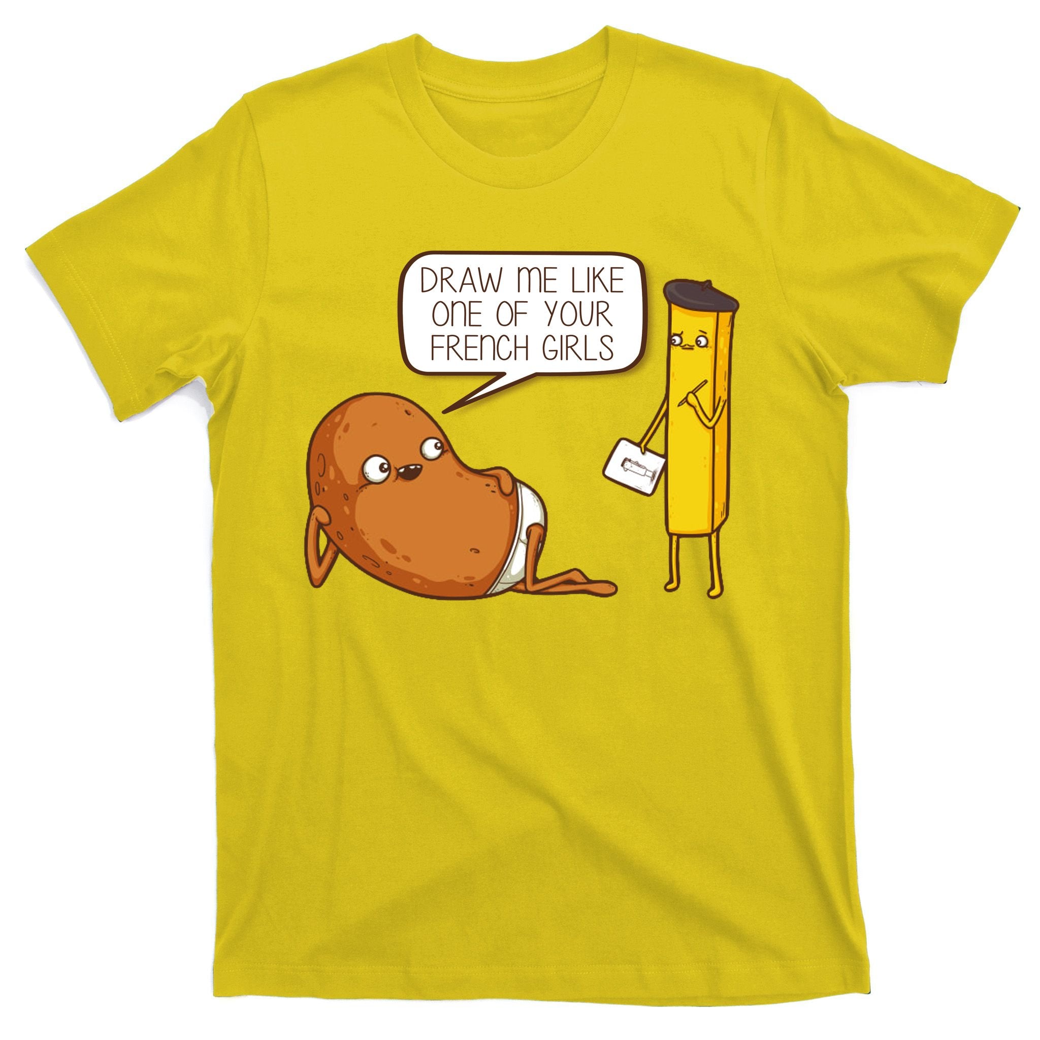 Draw Me Like One Of Your French Girls Fries Potato Funny T-Shirt