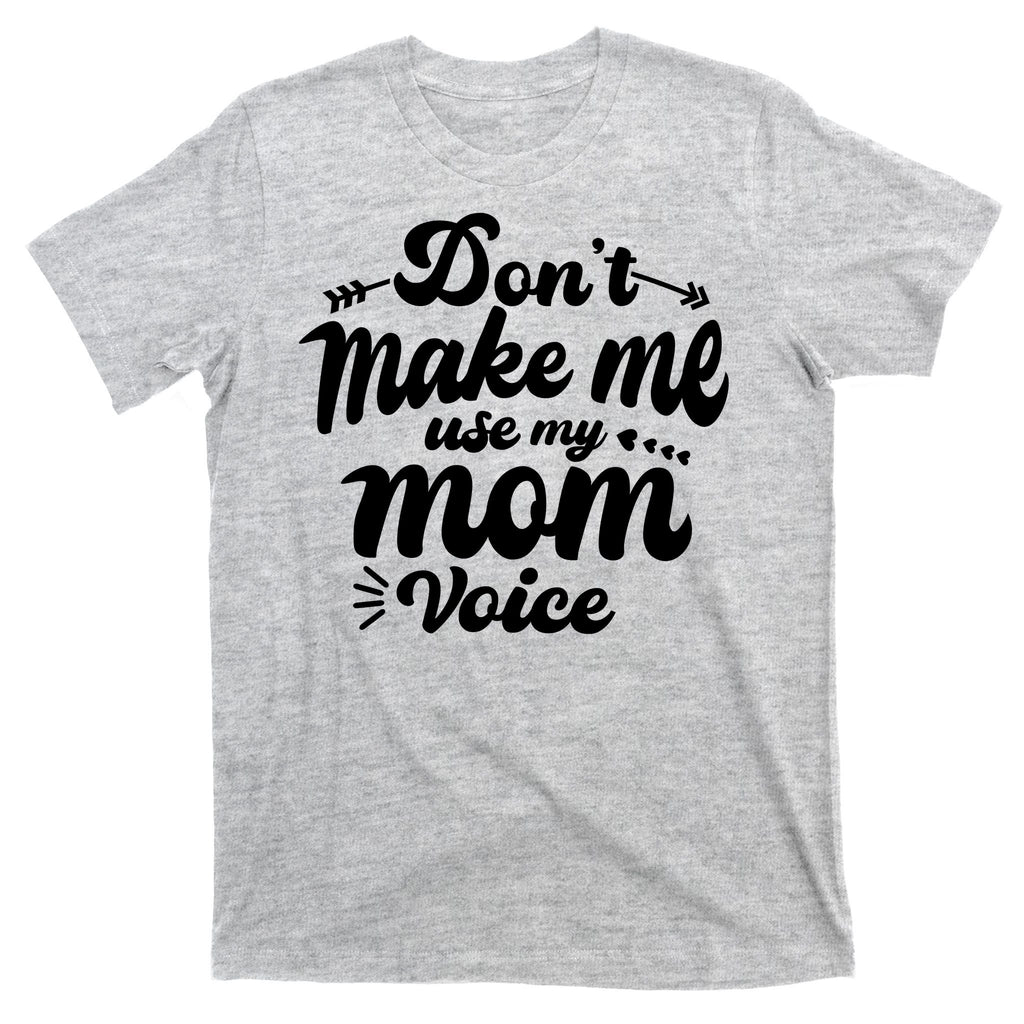 Dont Make Me Use My Mom Voice Funny T-Shirt