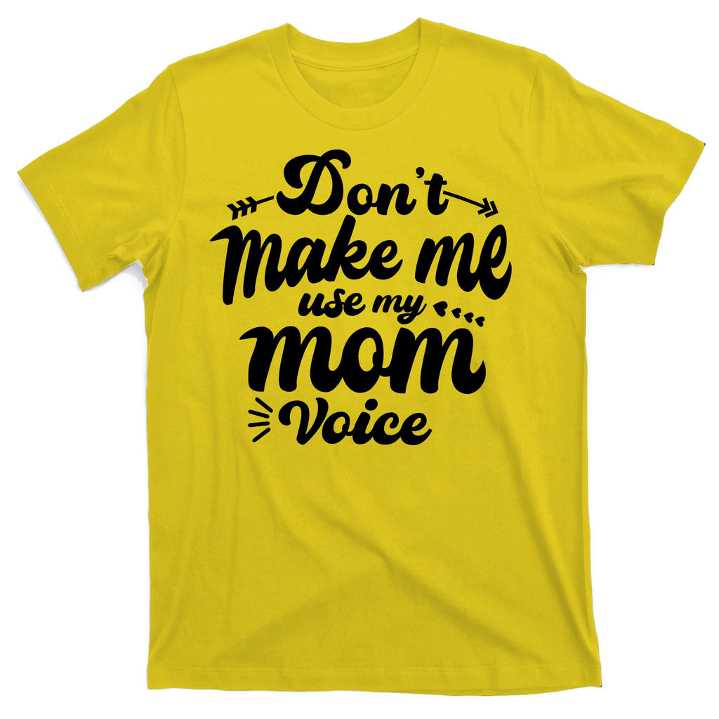 Dont Make Me Use My Mom Voice Funny T-Shirt