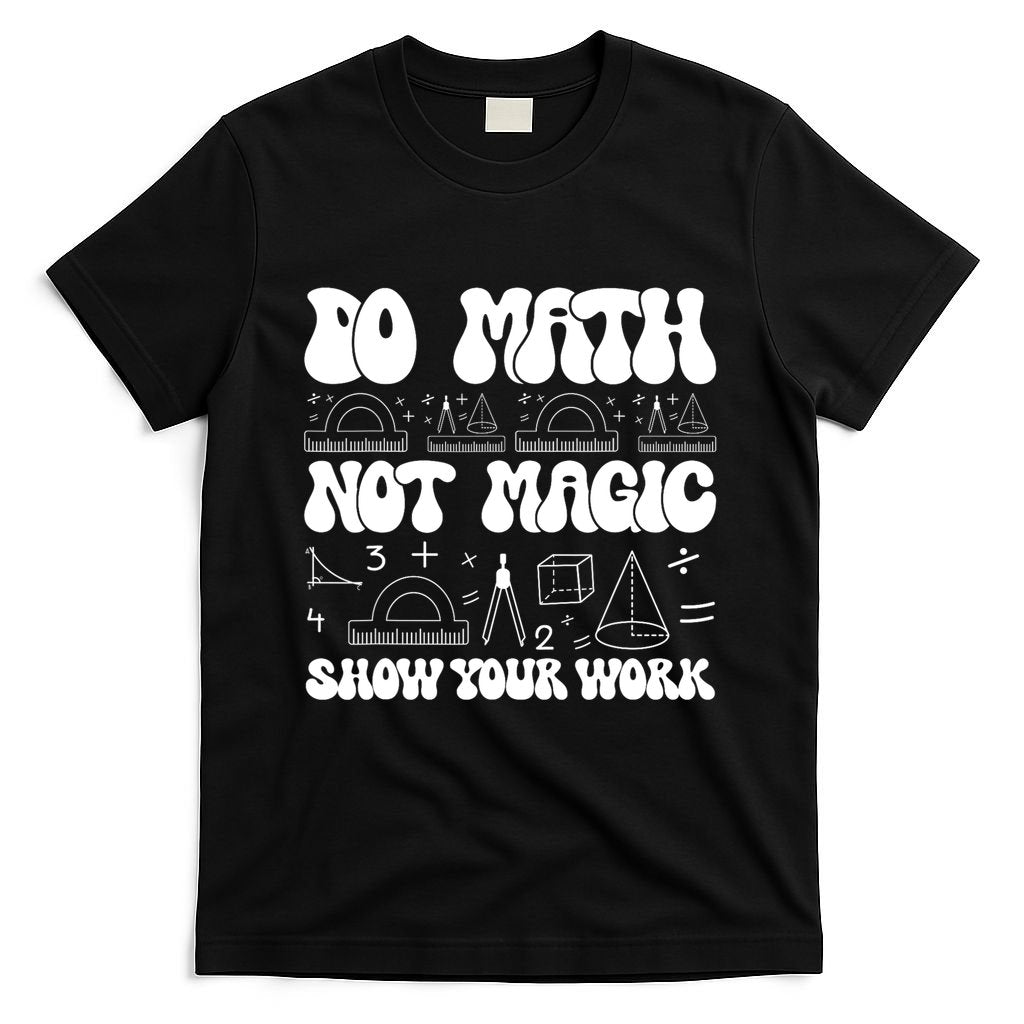 Do Mathnot Magic Show Your Work Funny Math Back To School T-Shirt