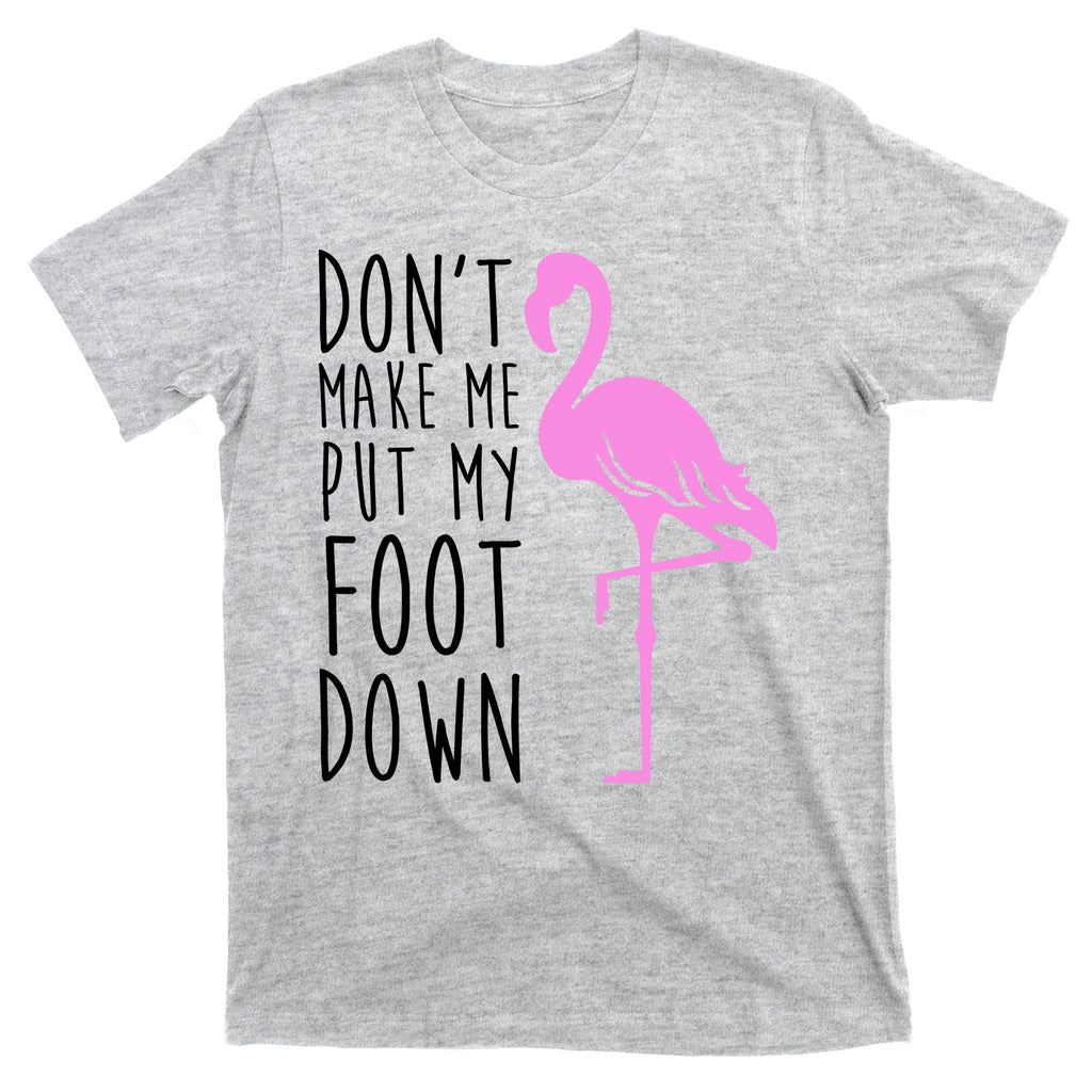 Don't Make Me Put My Foot Down Flamingo T-Shirt