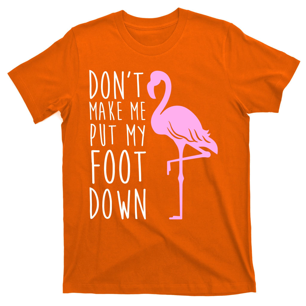 Don't Make Me Put My Foot Down Flamingo T-Shirt