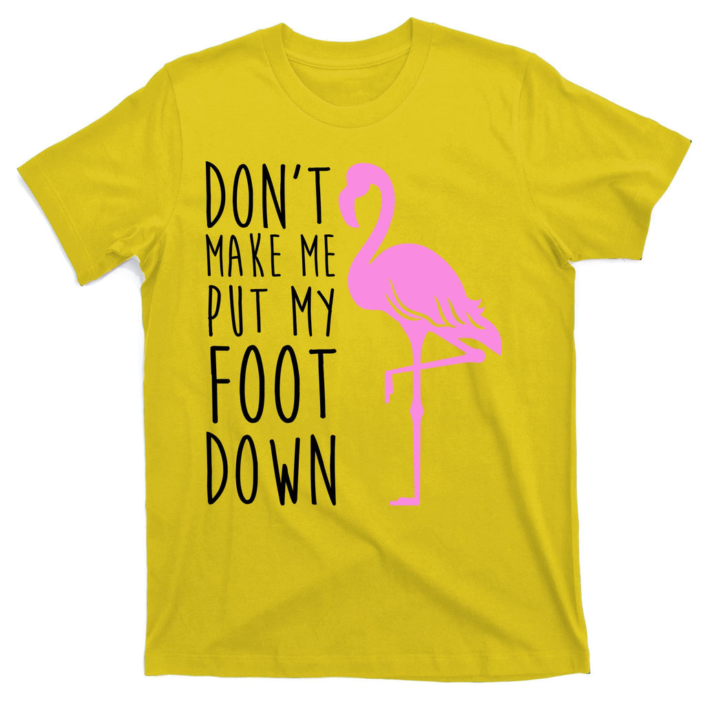 Don't Make Me Put My Foot Down Flamingo T-Shirt
