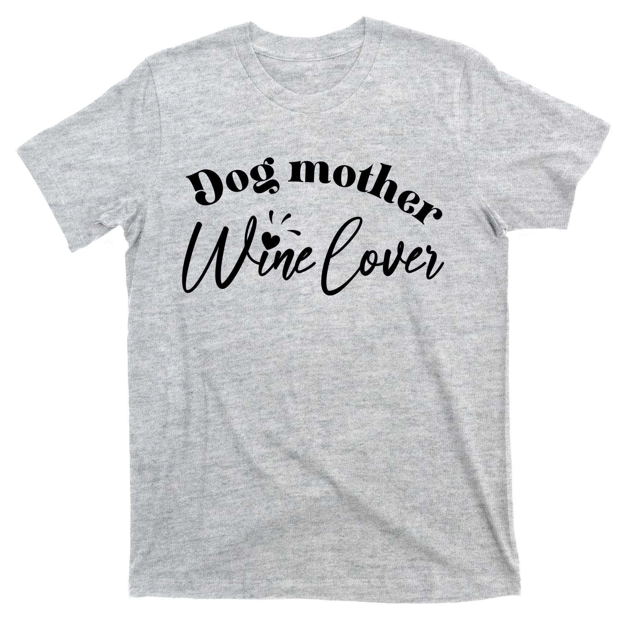 Dog Mother Wine Lover Cute Gift T-Shirt