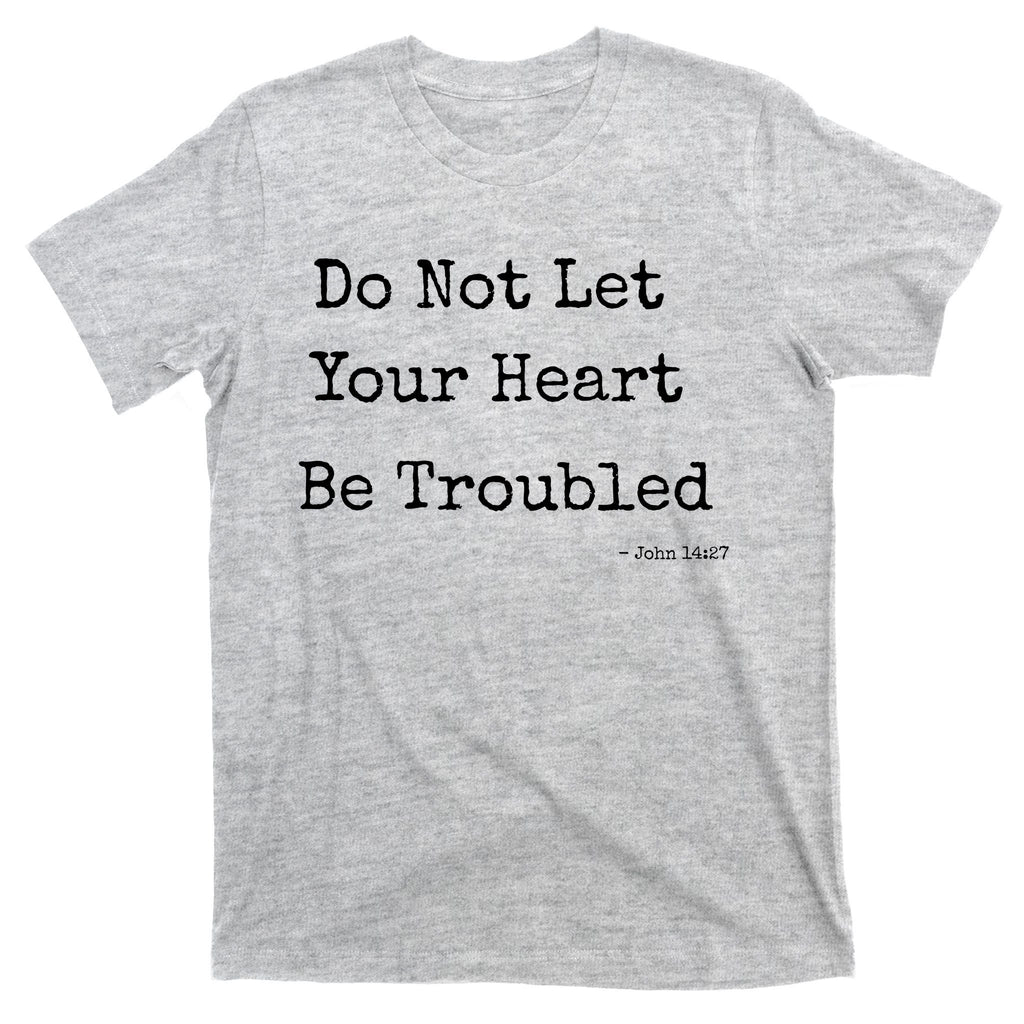 Do Not Let Your Heart Be Troubled Biblical Quote John 14:27 T-Shirt