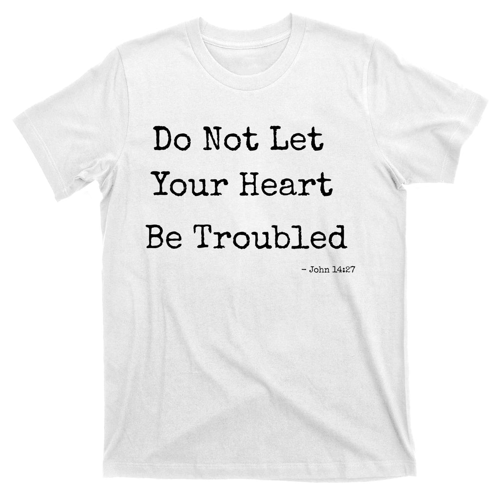 Do Not Let Your Heart Be Troubled Biblical Quote John 14:27 T-Shirt