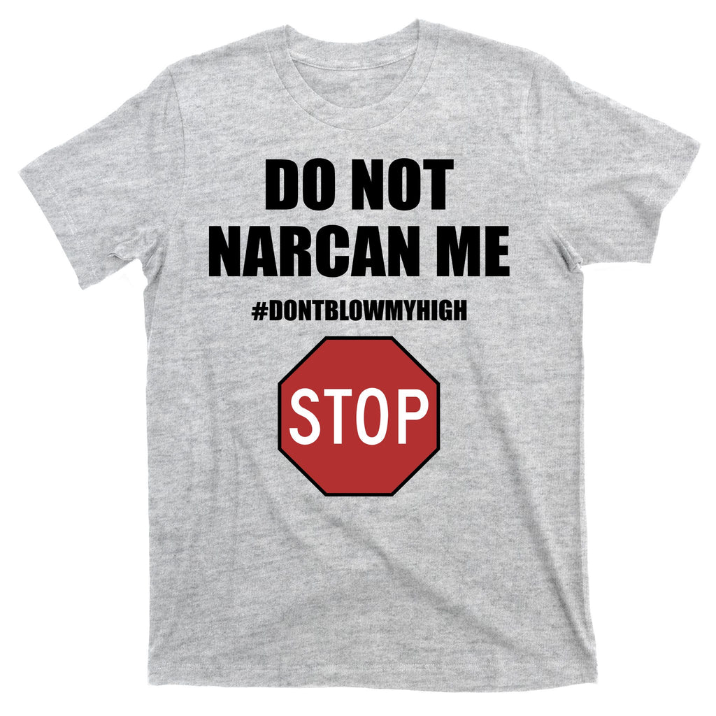 Do Not Narcan Me Dont Blow My High Stop T-Shirt
