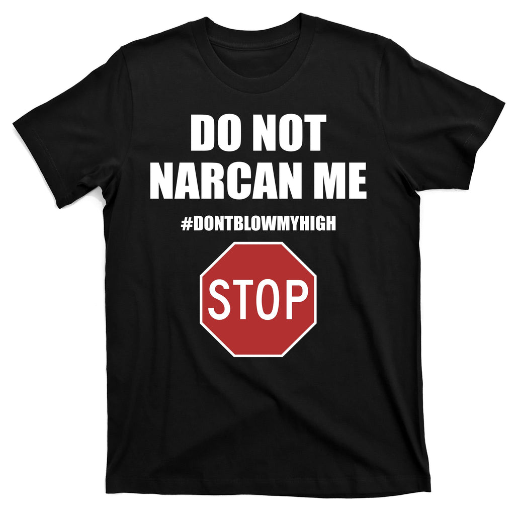 Do Not Narcan Me Dont Blow My High Stop T-Shirt