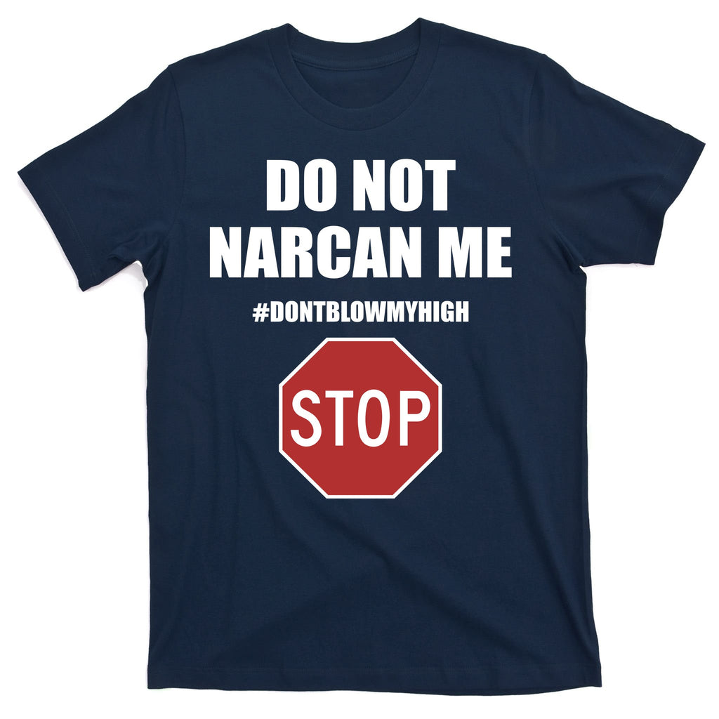Do Not Narcan Me Dont Blow My High Stop T-Shirt